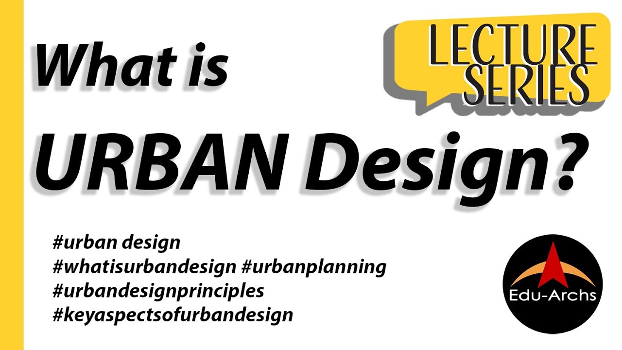 A lecture on : What is Urban Design? Edu-Archs