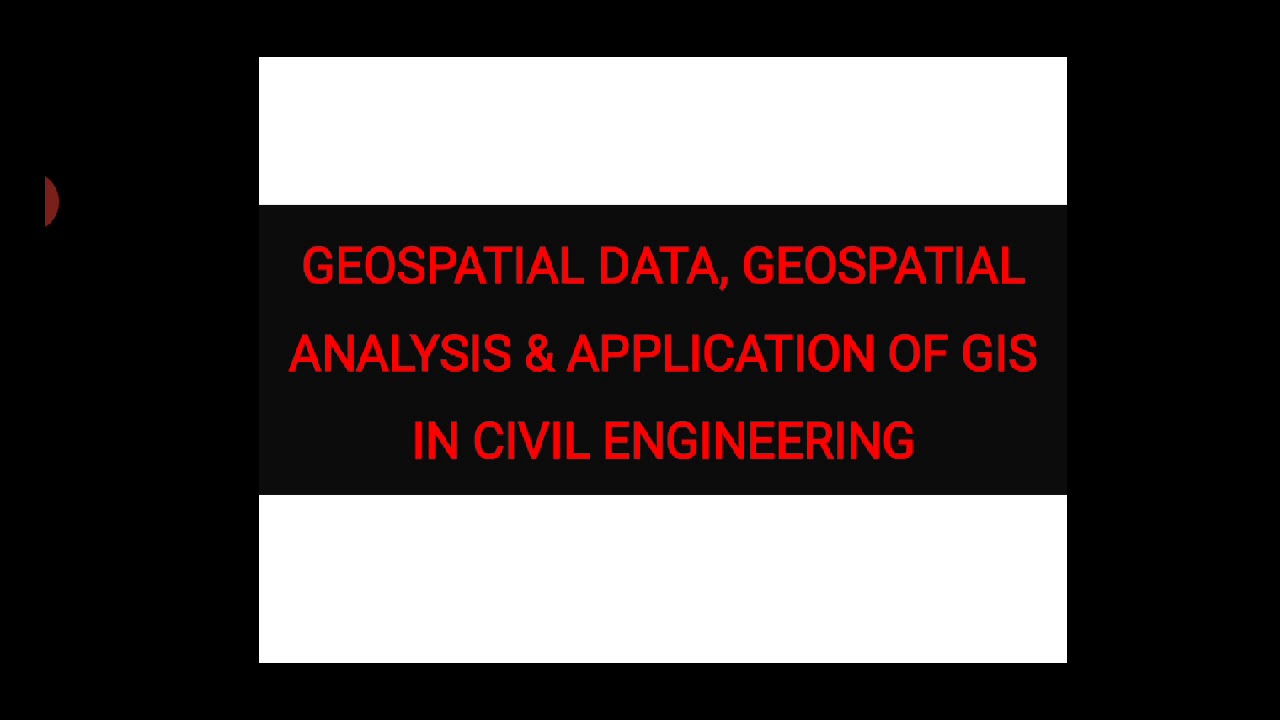 Geospatial data, geospatial analysisi and application of GIS in civil engineering