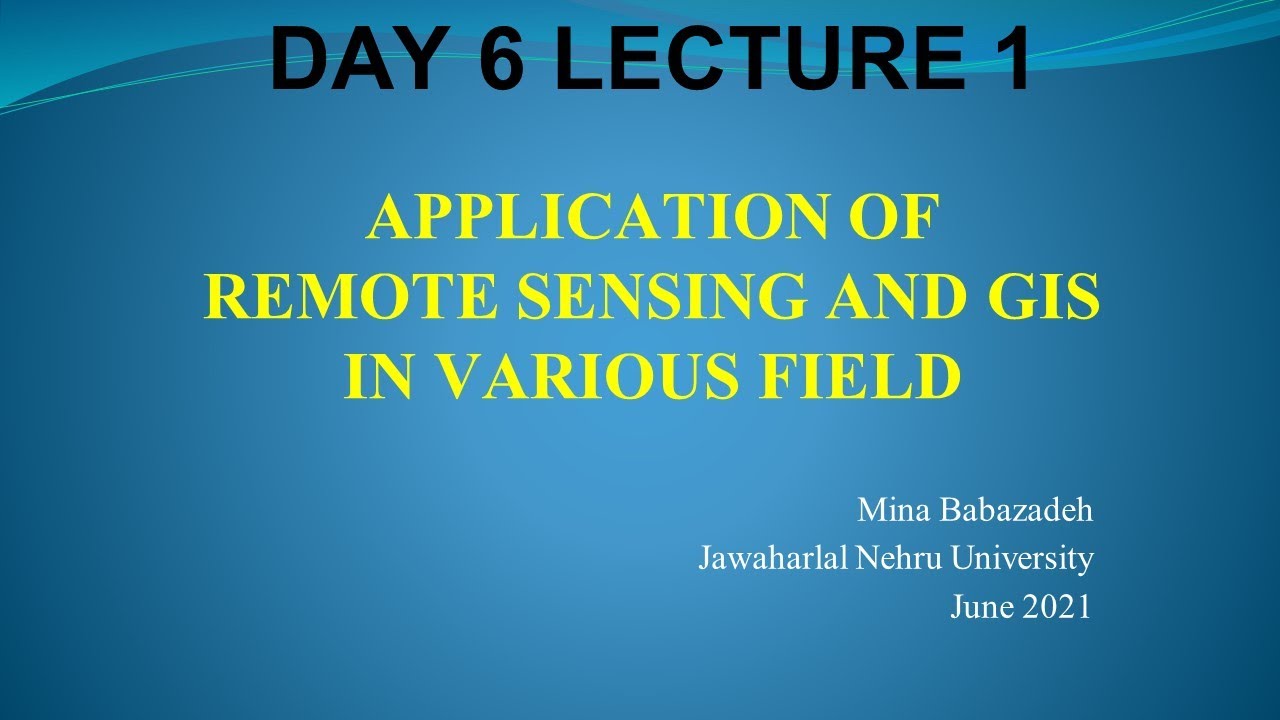 DAY6 LEC1 Application of R S and GIS in various field Dr. MINA BABAZADEH,Jawaharlal Nehru University