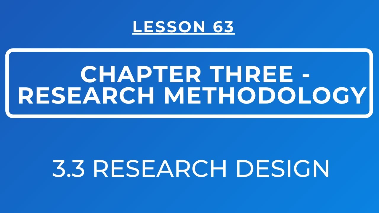 LESSON 63 - RESEARCH METHODOLOGY SECTION 3.3: RESEARCH DESIGN