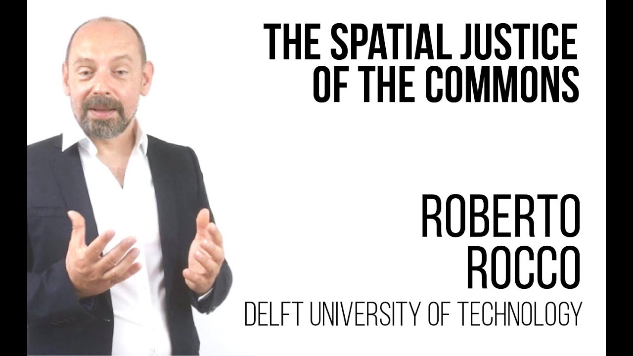 Roberto Rocco - The Spatial Justice of the Commons