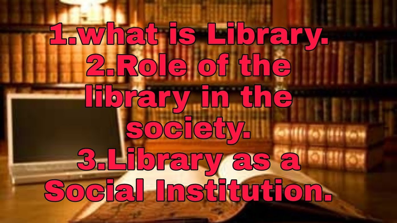 What is Library Role of the library in the society Library as a Social Institution