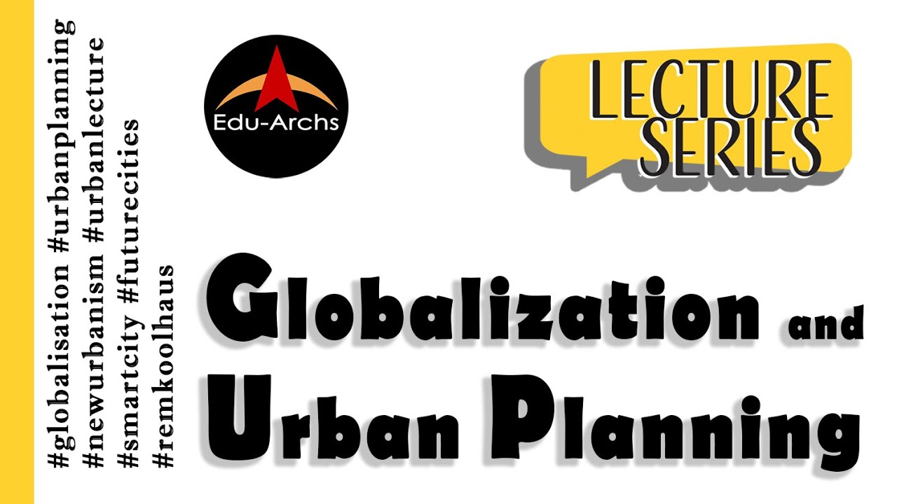 A Short lecture on: Globalization and Urban Planning Edu-Archs